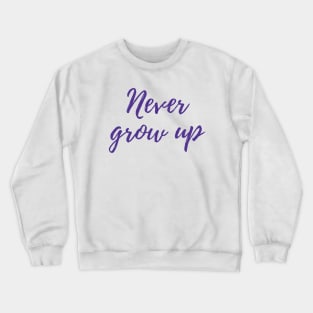 Never Grow Up Crewneck Sweatshirt